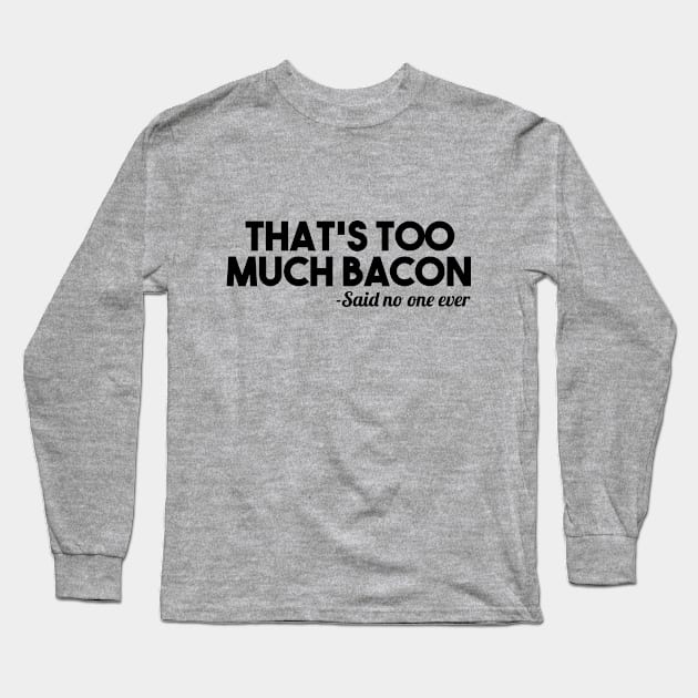 Too Much Bacon Long Sleeve T-Shirt by Venus Complete